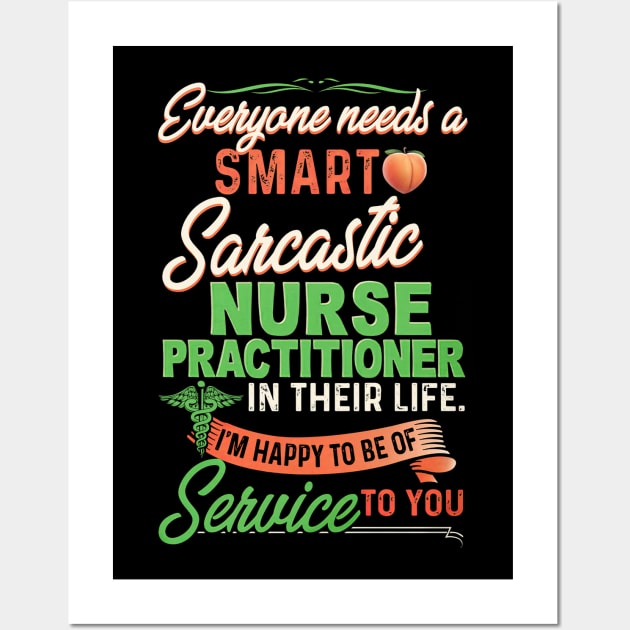 Everyone Needs A Smart Sarcastic Nurse Practitioner In Their Life Wall Art by arlenawyron42770